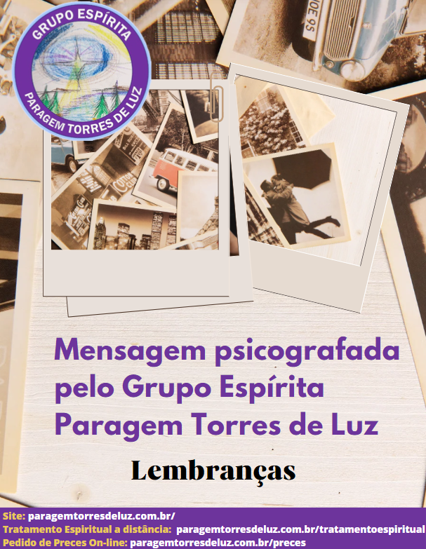 Lembranças (Mensagem Psicografada pelo Grupo Espírita Paragem Torres de Luz)