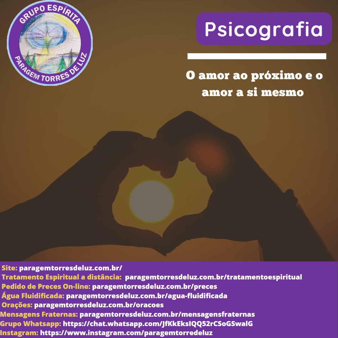 O amor ao próximo e o amor a si mesmo - Mensagem Psicografada pelo Grupo Espírita Paragem Torres de Luz)